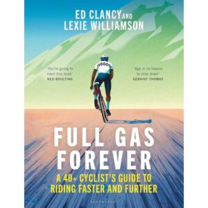 Clancy, Ed Full Gas Forever: A 40+ Cyclist's Guide to Riding Faster and Further Clancy, Ed Full Gas Forever: A 40+ Cyclist's Guide to Riding Faster and Further