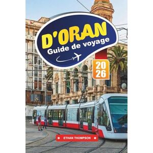 THOMPSON, ETHAN GUIDE DE VOYAGE D'ORAN 2026: Descubre el ambiente mediterráneo, el patrimonio andaluz y la rítmica ciudad costera de Argelia THOMPSON, ETHAN GUIDE DE VOYAGE D'ORAN 2026: Descubre el ambiente mediterráneo, el patrimonio andaluz y la rítmica ciudad costera de Argelia