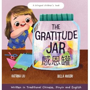 Liu, Katrina The Gratitude Jar a Children's Book about Creating Habits of Thankfulness and a Positive Mindset: Appreciating and Being Thankful for the Little ... in Traditional Chinese, Pinyin and English Liu, Katrina The Gratitude Jar a Children's Book about Creating Habits of Thankfulness and a Positive Mindset: Appreciating and Being Thankful for the Little ... in Traditional Chinese, Pinyin and English