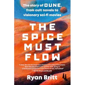 Britt, Ryan The Spice Must Flow: The Story of Dune, from Cult Novels to Visionary Sci-Fi Movies Britt, Ryan The Spice Must Flow: The Story of Dune, from Cult Novels to Visionary Sci-Fi Movies
