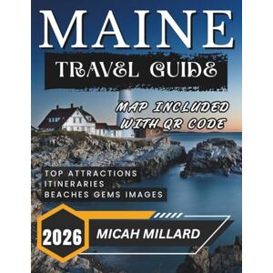 Millard, Micah MAINE TRAVEL GUIDE 2026: Journey beyond the Crowds to Maine’s Most Magical Coastal Escapes with QR Code and Map. Millard, Micah MAINE TRAVEL GUIDE 2026: Journey beyond the Crowds to Maine’s Most Magical Coastal Escapes with QR Code and Map.