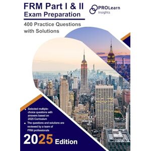 ProLearn Insights Ltd. FRM Part I & II Exam Preparation 400 Practice Questions with Solutions: 2025 Edition FRM Part 1 & 2 ProLearn Insights Ltd. FRM Part I & II Exam Preparation 400 Practice Questions with Solutions: 2025 Edition FRM Part 1 & 2