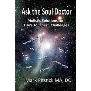Pitstick, Mark Ask the Soul Doctor: Holistic Solutions for Life's Toughest Challenges Pitstick, Mark Ask the Soul Doctor: Holistic Solutions for Life's Toughest Challenges