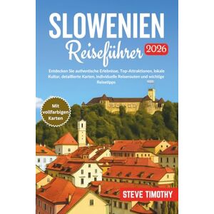 Timothy, Steve Slowenien Reiseführer 2026: Entdecken Sie authentische Erlebnisse, Top-Attraktionen, lokale Kultur, detaillierte Karten, individuelle Reiserouten und wichtige Reisetipps Timothy, Steve Slowenien Reiseführer 2026: Entdecken Sie authentische Erlebnisse, Top-Attraktionen, lokale Kultur, detaillierte Karten, individuelle Reiserouten und wichtige Reisetipps