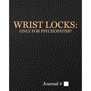 Journals, BJJ Wrist Locks: Only for Psychopaths?: Large, Black, Lined Journal with Prompts. 125 Sessions. (Brazilian Jiu Jitsu Journals and Planners) Journals, BJJ Wrist Locks: Only for Psychopaths?: Large, Black, Lined Journal with Prompts. 125 Sessions. (Brazilian Jiu Jitsu Journals and Planners)