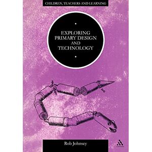 Johnsey, Rob Exploring Primary Design and Technology (Children, Teachers & Learning S.) Johnsey, Rob Exploring Primary Design and Technology (Children, Teachers & Learning S.)