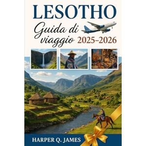 James, Harper Q. LESOTHO Guida di viaggio 2025 – 2026: Scopri gli altopiani nascosti, la cultura vivente e l'avventura audace nel regno montano dell'Africa: viaggia ... di Katse e la remota bellezza di Sehlabathebe James, Harper Q. LESOTHO Guida di viaggio 2025 – 2026: Scopri gli altopiani nascosti, la cultura vivente e l'avventura audace nel regno montano dell'Africa: viaggia ... di Katse e la remota bellezza di Sehlabathebe