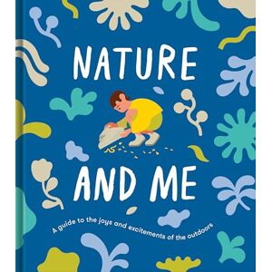 The School of Life Nature and Me: A Guide to the Joys and Excitements of the Outdoors The School of Life Nature and Me: A Guide to the Joys and Excitements of the Outdoors