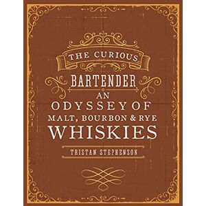 Stephenson, Tristan The Curious Bartender: An Odyssey of Malt, Bourbon & Rye Whiskies Stephenson, Tristan The Curious Bartender: An Odyssey of Malt, Bourbon & Rye Whiskies