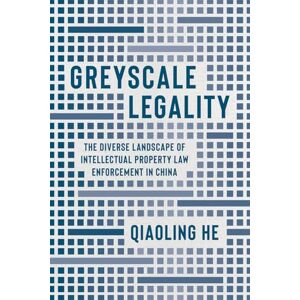 He, Qiaoling Greyscale Legality: The Diverse Landscape of Intellectual Property Law Enforcement in China (Law and Society) He, Qiaoling Greyscale Legality: The Diverse Landscape of Intellectual Property Law Enforcement in China (Law and Society)