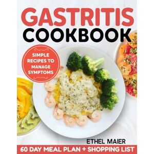 MAIER, ETHEL Gastritis Cookbook: Simple Recipes to Manage Symptoms MAIER, ETHEL Gastritis Cookbook: Simple Recipes to Manage Symptoms