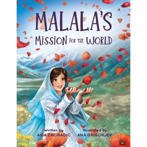 Zaciragic, Aida Malala's Mission for the World: A Children's Book About Bravery and the Fight for Girls' Education for Kids Ages 6-10 (Brave Girl's Legacy) Zaciragic, Aida Malala's Mission for the World: A Children's Book About Bravery and the Fight for Girls' Education for Kids Ages 6-10 (Brave Girl's Legacy)