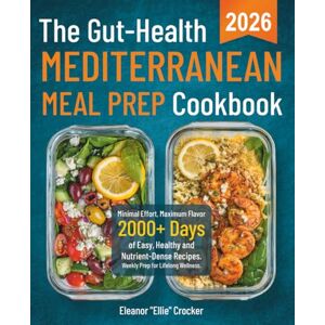 Crocker, Eleanor The Gut-Health Mediterranean Meal Prep Cookbook: Minimal Effort, Maximum Flavor: 2000+ Days of Easy, Healthy and Nutrient-Dense Recipes. Weekly Prep for Lifelong Wellness Crocker, Eleanor The Gut-Health Mediterranean Meal Prep Cookbook: Minimal Effort, Maximum Flavor: 2000+ Days of Easy, Healthy and Nutrient-Dense Recipes. Weekly Prep for Lifelong Wellness