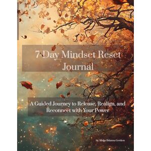 Gertken, Alisha Brianna 7-Day Mindset Reset Journal: A 7-Day Guided Journey to Release, Realign, and Reconnect With Your Power Gertken, Alisha Brianna 7-Day Mindset Reset Journal: A 7-Day Guided Journey to Release, Realign, and Reconnect With Your Power