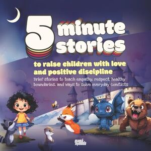Nómada, Mamá Five-minute stories to raise children with love and positive discipline: Brief stories to teach empathy, respect, healthy boundaries, and ways to ... Values with Love and Positive Discipline) Nómada, Mamá Five-minute stories to raise children with love and positive discipline: Brief stories to teach empathy, respect, healthy boundaries, and ways to ... Values with Love and Positive Discipline)