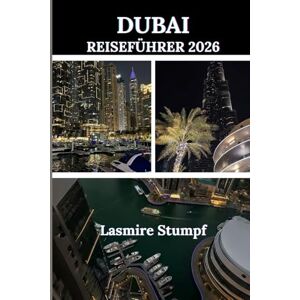 Stumpf, Lasmire DUBAI REISEFÜHRER 2026: „Ein umfassender Leitfaden zu unvergesslichen Erlebnissen, verborgenen Schätzen und kulturellen Schätzen“ Stumpf, Lasmire DUBAI REISEFÜHRER 2026: „Ein umfassender Leitfaden zu unvergesslichen Erlebnissen, verborgenen Schätzen und kulturellen Schätzen“