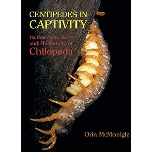McMonigle, Orin Centipedes in Captivity: The Reproductive Biology and Husbandry of Chilopoda McMonigle, Orin Centipedes in Captivity: The Reproductive Biology and Husbandry of Chilopoda