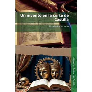 Pastor del Castillo, Prof Alejandro Un invento en la corte de Castilla: Obra teatral en verso (Lengua Castellana y Literatura) Pastor del Castillo, Prof Alejandro Un invento en la corte de Castilla: Obra teatral en verso (Lengua Castellana y Literatura)