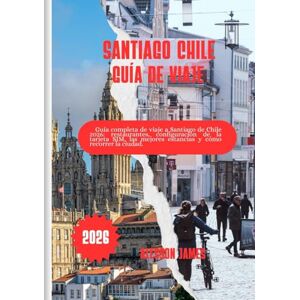 JAMES, ALESSON SANTIAGO CHILE GUÍA DE VIAJE 2026: Guía completa de viaje a Santiago de Chile 2026: restaurantes, configuración de la tarjeta SIM, las mejores estancias y cómo recorrer la ciudad. JAMES, ALESSON SANTIAGO CHILE GUÍA DE VIAJE 2026: Guía completa de viaje a Santiago de Chile 2026: restaurantes, configuración de la tarjeta SIM, las mejores estancias y cómo recorrer la ciudad.