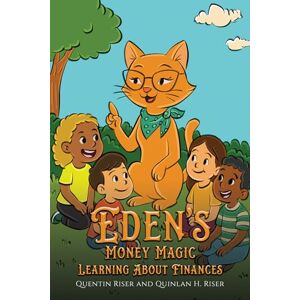 Quentin Riser and Quinlan H. Riser Eden’s Money Magic: Learning About Finances Quentin Riser and Quinlan H. Riser Eden’s Money Magic: Learning About Finances
