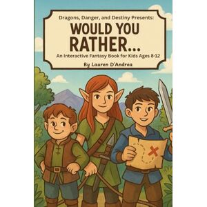 D'Andrea, Lauren Dragons, Danger and Destiny Presents: Would You Rather?: An interactive fantasy adventure book For Kids Ages 8-12 D'Andrea, Lauren Dragons, Danger and Destiny Presents: Would You Rather?: An interactive fantasy adventure book For Kids Ages 8-12