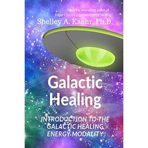 Kaehr, Shelley Galactic Healing: Introduction to the Galactic Healing Energy Modality Kaehr, Shelley Galactic Healing: Introduction to the Galactic Healing Energy Modality
