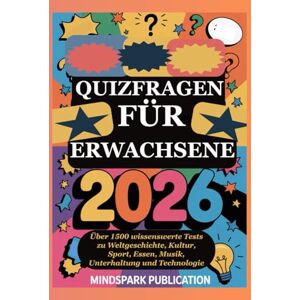 PUBLICATION, MINDSPARK QUIZFRAGEN FÜR ERWACHSENE 2026: Über 1500 wissenswerte Tests zu Weltgeschichte, Kultur, Sport, Essen, Musik, Unterhaltung und Technologie PUBLICATION, MINDSPARK QUIZFRAGEN FÜR ERWACHSENE 2026: Über 1500 wissenswerte Tests zu Weltgeschichte, Kultur, Sport, Essen, Musik, Unterhaltung und Technologie
