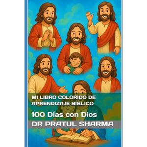 Sharma, Dr Pratul Mi Libro Colorido de Aprendizaje Bíblico: 100 Días con Dios (Holy Bible Teachings) Sharma, Dr Pratul Mi Libro Colorido de Aprendizaje Bíblico: 100 Días con Dios (Holy Bible Teachings)