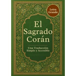 Alvarado, Yusuf O. El Sagrado Corán (Letra Grande): Una Traducción Simple y Accesible Alvarado, Yusuf O. El Sagrado Corán (Letra Grande): Una Traducción Simple y Accesible