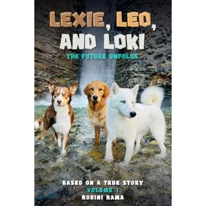 Rama, Rohini Lexie, Leo, and Loki The Future Unfolds: BASED ON A TRUE STORY Volume 1 Rama, Rohini Lexie, Leo, and Loki The Future Unfolds: BASED ON A TRUE STORY Volume 1