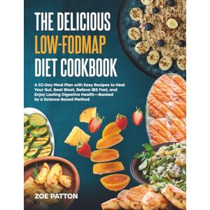 Patton, Zoe The Delicious Low-FODMAP Diet Cookbook: A 60-Day Meal Plan with Easy Recipes to Heal Your Gut, Beat Bloat, Relieve IBS Fast, and Enjoy Lasting Digestive Health—Backed by a Science-Based Method Patton, Zoe The Delicious Low-FODMAP Diet Cookbook: A 60-Day Meal Plan with Easy Recipes to Heal Your Gut, Beat Bloat, Relieve IBS Fast, and Enjoy Lasting Digestive Health—Backed by a Science-Based Method