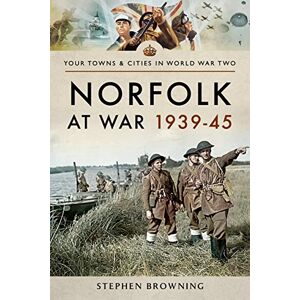 Browning, Stephen Norfolk at War 1939 1945 (Your Towns & Cities in World War Two) Browning, Stephen Norfolk at War 1939 1945 (Your Towns & Cities in World War Two)