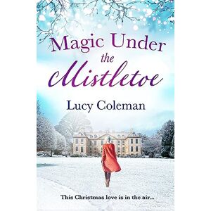 Coleman, Lucy Magic Under the Mistletoe: the perfect feel good love story from bestselling author Lucy Coleman Coleman, Lucy Magic Under the Mistletoe: the perfect feel good love story from bestselling author Lucy Coleman