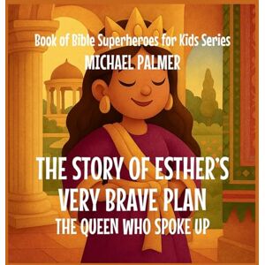 Palmer, Michael The Story Of Esther's Very Brave Plan: The Queen Who Spoke Up (7) Palmer, Michael The Story Of Esther's Very Brave Plan: The Queen Who Spoke Up (7)
