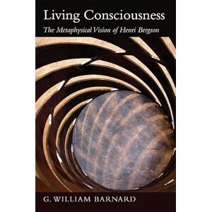 Barnard, G. William Living Consciousness: The Metaphysical Vision of Henri Bergson (SUNY series in Transpersonal and Humanistic Psychology) Barnard, G. William Living Consciousness: The Metaphysical Vision of Henri Bergson (SUNY series in Transpersonal and Humanistic Psychology)