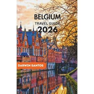 Santos, Darwin BELGIUM Travel Guide 2026: Experience Belgium Iconic Landmarks, Rich Culture, and Culinary Hotspots Across Belgium’s Vibrant Cities Santos, Darwin BELGIUM Travel Guide 2026: Experience Belgium Iconic Landmarks, Rich Culture, and Culinary Hotspots Across Belgium’s Vibrant Cities