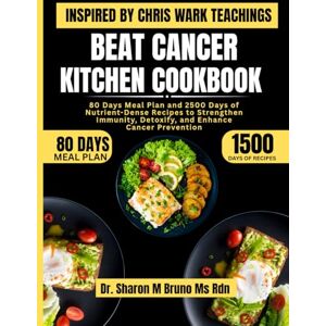 Bruno Ms Rdn, Dr. Sharon M Beat Cancer Kitchen Cookbook Inspired By Chris Wark Teachings: 80 Days Meal Plan and 2500 Days of Nutrient-Dense Recipes to Strengthen Immunity, Detoxify, and Enhance Cancer Prevention Bruno Ms Rdn, Dr. Sharon M Beat Cancer Kitchen Cookbook Inspired By Chris Wark Teachings: 80 Days Meal Plan and 2500 Days of Nutrient-Dense Recipes to Strengthen Immunity, Detoxify, and Enhance Cancer Prevention