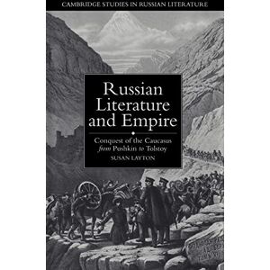 Layton Russian Literature and Empire: Conquest of the Caucasus from Pushkin to Tolstoy (Cambridge Studies in Russian Literature) Layton Russian Literature and Empire: Conquest of the Caucasus from Pushkin to Tolstoy (Cambridge Studies in Russian Literature)