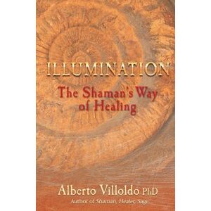 Villoldo, Alberto Illumination: The Shaman's Way of Healing Villoldo, Alberto Illumination: The Shaman's Way of Healing