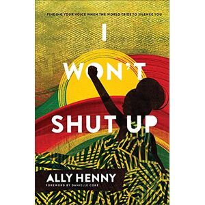 Henny, Ally I Won`t Shut Up – Finding Your Voice When the World Tries to Silence You Henny, Ally I Won`t Shut Up – Finding Your Voice When the World Tries to Silence You