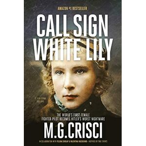 Crisci, M G Call Sign, White Lily (5th Edition): The Life and Loves of the World's First Female Fighter Pilot Crisci, M G Call Sign, White Lily (5th Edition): The Life and Loves of the World's First Female Fighter Pilot