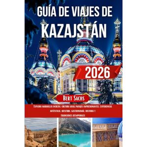 Sachs, Bert GUÍA DE VIAJES DE KAZAJSTÁN 2026: Explora maravillas ocultas, cultura local, paisajes impresionantes, experiencias auténticas, aventura, gastronomía, historia y tradiciones atemporales Sachs, Bert GUÍA DE VIAJES DE KAZAJSTÁN 2026: Explora maravillas ocultas, cultura local, paisajes impresionantes, experiencias auténticas, aventura, gastronomía, historia y tradiciones atemporales