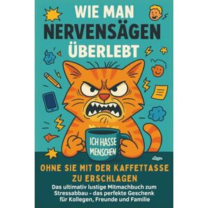 Fischer, Claudia Wie man Nervensägen überlebt, ohne Sie mit der Kaffeetasse zu erschlagen: Das lustige Mitmachbuch zum Stressabbau – perfekt für Büro, Zuhause & unterwegs Fischer, Claudia Wie man Nervensägen überlebt, ohne Sie mit der Kaffeetasse zu erschlagen: Das lustige Mitmachbuch zum Stressabbau – perfekt für Büro, Zuhause & unterwegs
