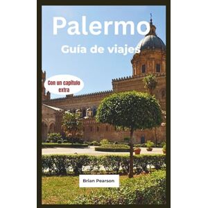 Pearson, Brian Palermo Guía de viajes: Descubra las mejores cosas para hacer, ver, comer y explorar en Palermo, la vibrante capital de Sicilia. Pearson, Brian Palermo Guía de viajes: Descubra las mejores cosas para hacer, ver, comer y explorar en Palermo, la vibrante capital de Sicilia.