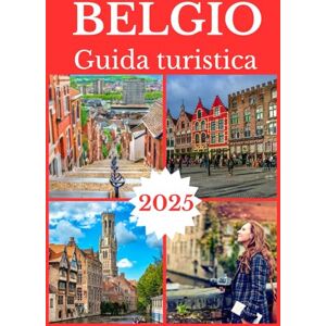 Jane, Ella BELGIO GUIDA TURISTICA 2025 (BELGIUM TRAVEL GUIDE BOOKS 2025-2026) Jane, Ella BELGIO GUIDA TURISTICA 2025 (BELGIUM TRAVEL GUIDE BOOKS 2025-2026)