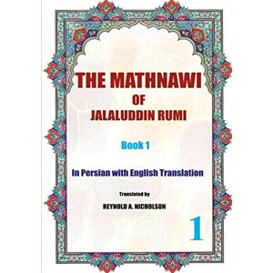 Rumi, Jalaluddin The Mathnawi of Jalaluddin Rumi: Book 1: In Persian with English Translation: Volume 1 Rumi, Jalaluddin The Mathnawi of Jalaluddin Rumi: Book 1: In Persian with English Translation: Volume 1