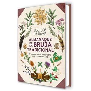 Solitude of Alanna Almanaque de la Bruja Tradicional: Rituales, Magia Y Folklore a Lo Largo del Año / Traditional Witch's Almanac: Rituals, Magic and Folklore Throughout ... throughout the Year (Bruguera Tendencias) Solitude of Alanna Almanaque de la Bruja Tradicional: Rituales, Magia Y Folklore a Lo Largo del Año / Traditional Witch's Almanac: Rituals, Magic and Folklore Throughout ... throughout the Year (Bruguera Tendencias)