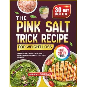 William, Miriam J. The Pink Salt Trick Recipe for Weight Loss: Transform Your Body with Simple Drinks, Meals, and Snacks that Curb Cravings William, Miriam J. The Pink Salt Trick Recipe for Weight Loss: Transform Your Body with Simple Drinks, Meals, and Snacks that Curb Cravings