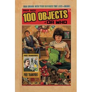 Bates, Philip 100 Objects of Dr Who: Fantastic Facts from the BBC TV Series Bates, Philip 100 Objects of Dr Who: Fantastic Facts from the BBC TV Series