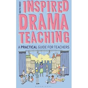 West, Keith Inspired Drama Teaching: A Practical Guide for Teachers West, Keith Inspired Drama Teaching: A Practical Guide for Teachers